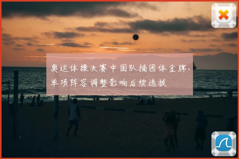 奥运体操决赛中国队摘团体金牌，单项阵容调整影响后续选拔