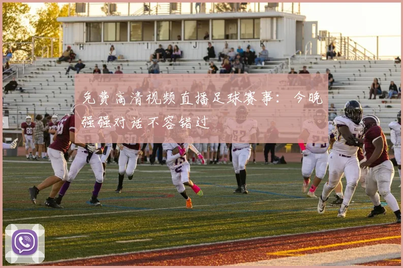 免费高清视频直播足球赛事：今晚强强对话不容错过