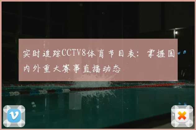 实时追踪CCTV8体育节目表：掌握国内外重大赛事直播动态