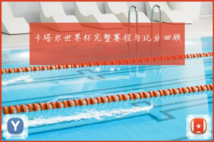 卡塔尔世界杯完整赛程与比分回顾