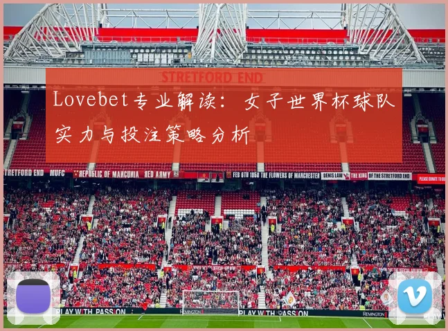 Lovebet专业解读:女子世界杯球队实力与投注策略分析
