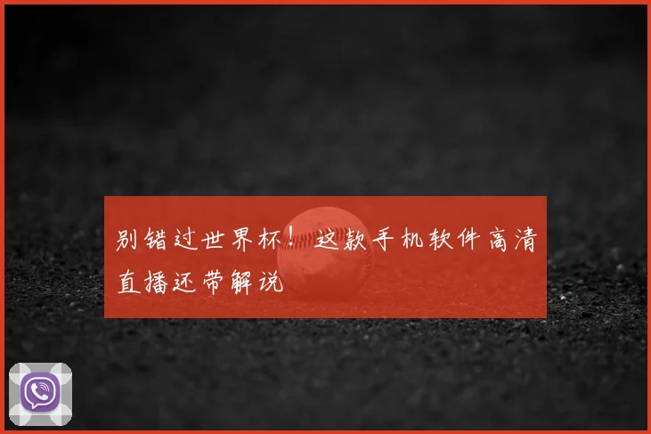 别错过世界杯!这款手机软件高清直播还带解说